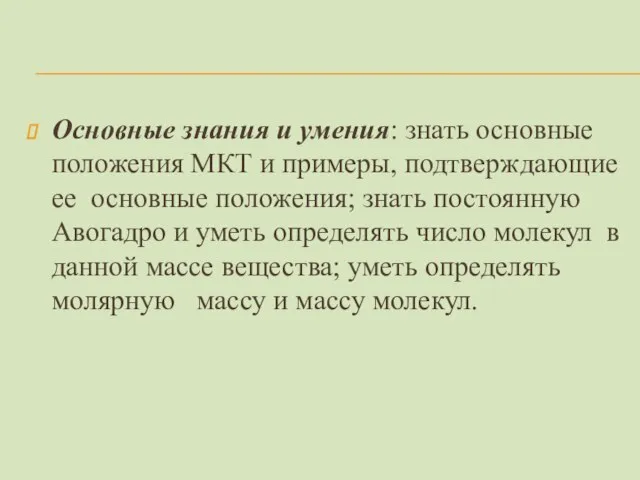 Основные знания и умения: знать основные положения МКТ и примеры, подтверждающие