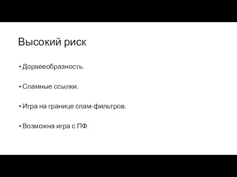 Высокий риск Дорвееобразность. Спамные ссылки. Игра на границе спам-фильтров. Возможна игра с ПФ.