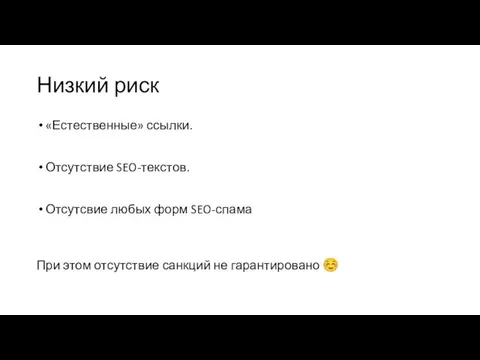 Низкий риск «Естественные» ссылки. Отсутствие SEO-текстов. Отсутсвие любых форм SEO-спама При