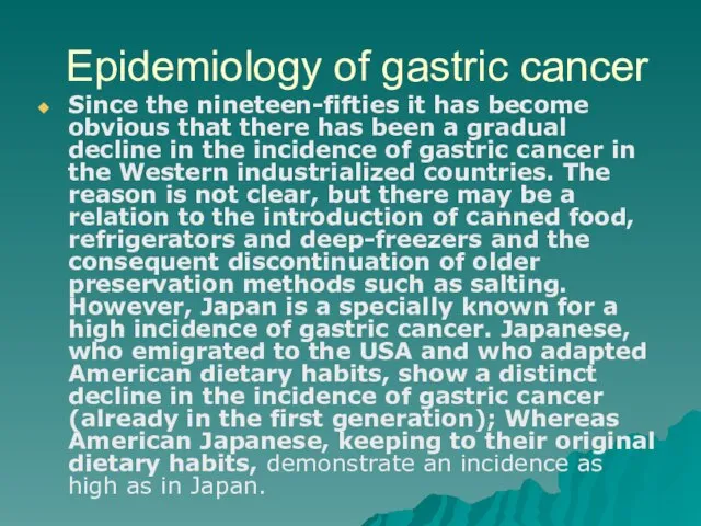 Epidemiology of gastric cancer Since the nineteen-fifties it has become obvious