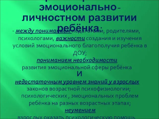 Противоречия в эмоционально- личностном развитии ребёнка: - между пониманием педагогами, родителями,