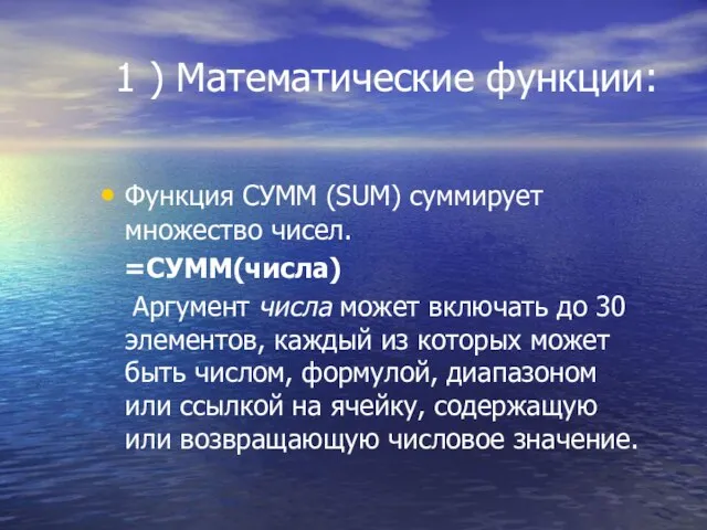 1 ) Математические функции: Функция СУММ (SUM) суммирует множество чисел. =СУММ(числа)