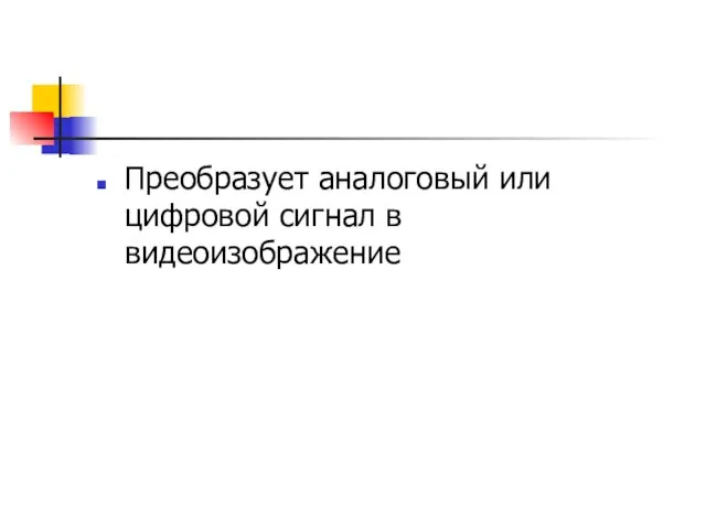 Преобразует аналоговый или цифровой сигнал в видеоизображение