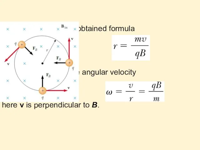 Using the obtained formula we get the angular velocity here v is perpendicular to B.