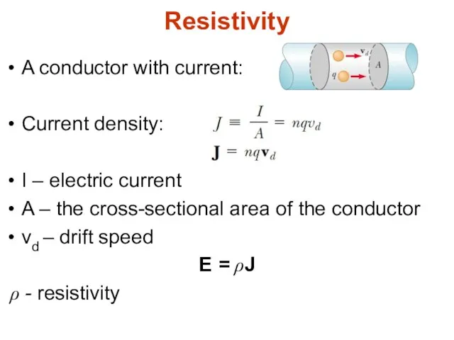 Resistivity A conductor with current: Current density: I – electric current