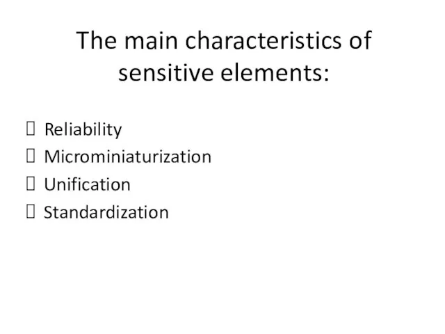 The main characteristics of sensitive elements: Reliability Microminiaturization Unification Standardization