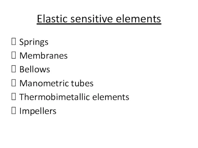 Elastic sensitive elements Springs Membranes Bellows Manometric tubes Thermobimetallic elements Impellers