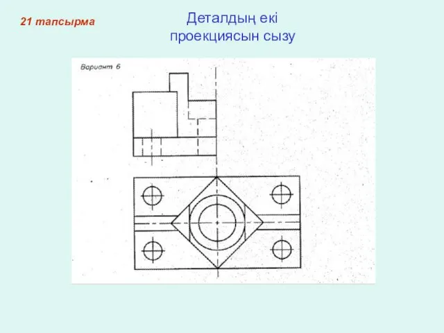 21 тапсырма Деталдың екі проекциясын сызу