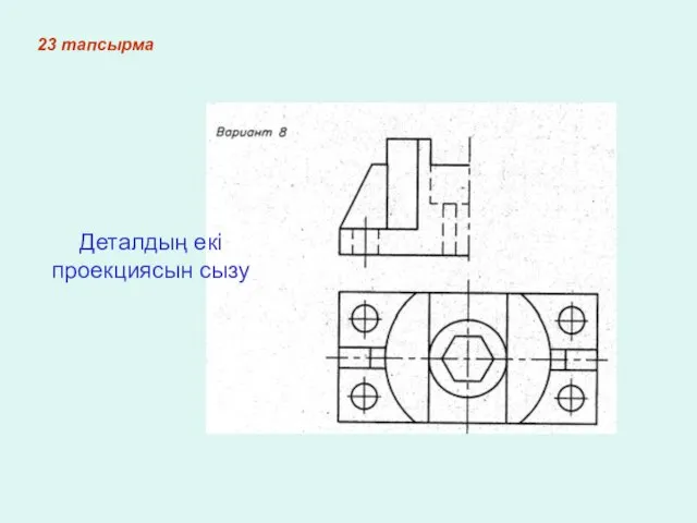 23 тапсырма Деталдың екі проекциясын сызу