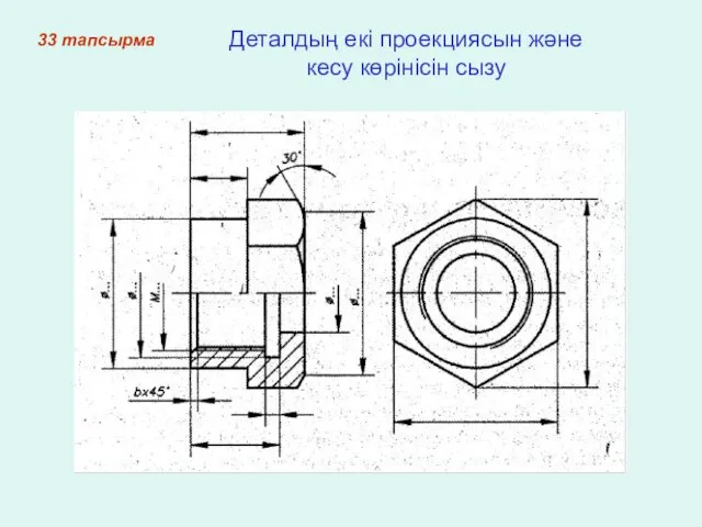 33 тапсырма Деталдың екі проекциясын және кесу көрінісін сызу