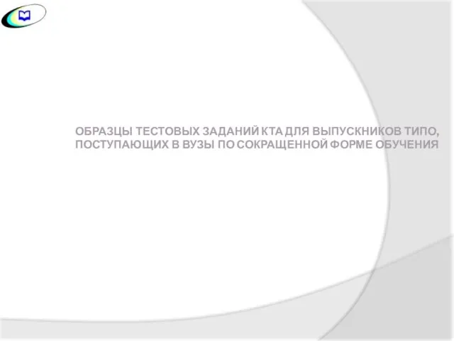 ОБРАЗЦЫ ТЕСТОВЫХ ЗАДАНИЙ КТА ДЛЯ ВЫПУСКНИКОВ ТИПО, ПОСТУПАЮЩИХ В ВУЗЫ ПО СОКРАЩЕННОЙ ФОРМЕ ОБУЧЕНИЯ