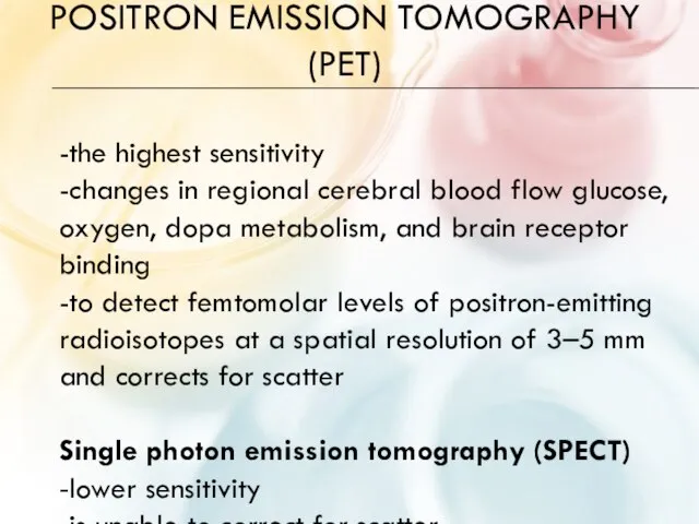 POSITRON EMISSION TOMOGRAPHY (PET) -the highest sensitivity -changes in regional cerebral