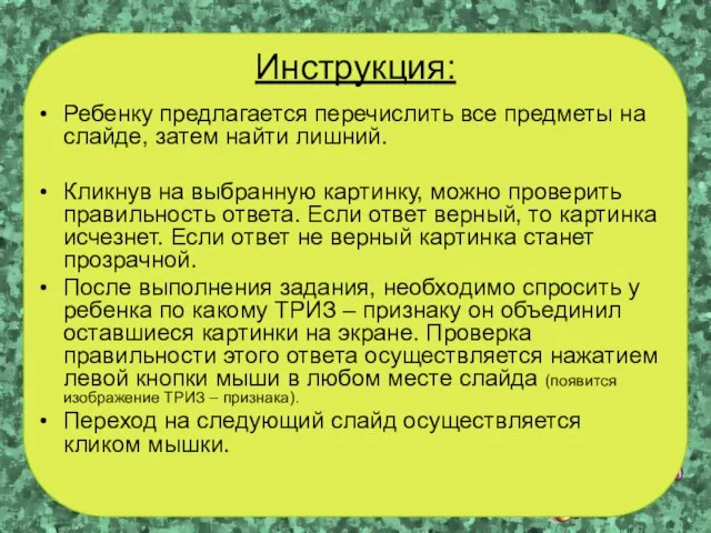 Инструкция: Ребенку предлагается перечислить все предметы на слайде, затем найти лишний.