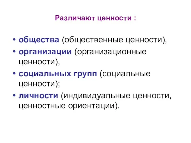 Различают ценности : общества (общественные ценности), организации (организационные ценности), социальных групп