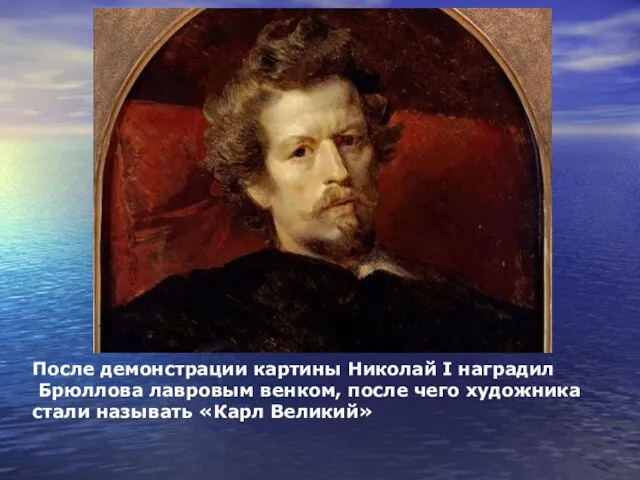 После демонстрации картины Николай I наградил Брюллова лавровым венком, после чего художника стали называть «Карл Великий»