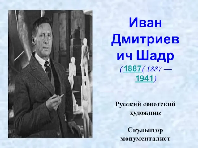 Иван Дмитриевич Шадр ( 1887( 1887 — 1941) Русский советский художник Скульптор монументалист