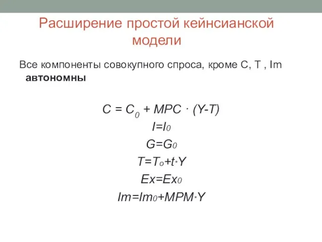 Расширение простой кейнсианской модели Все компоненты совокупного спроса, кроме С, Т