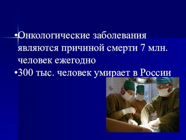Онкологические заболевания являются причиной смерти 7 млн. человек ежегодно 300 тыс. человек умирает в России