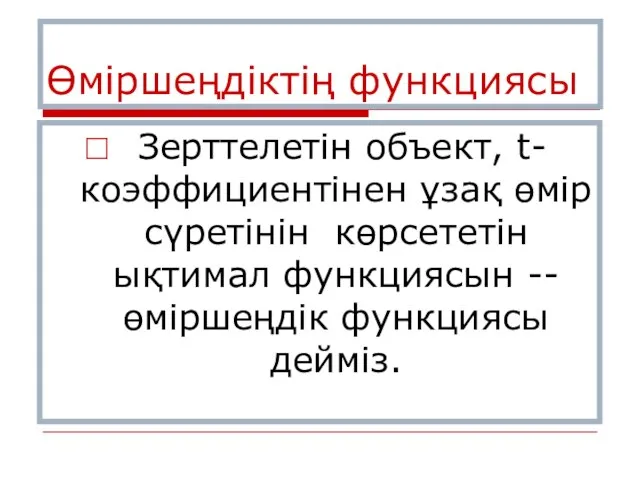 Өміршеңдіктің функциясы Зерттелетін объект, t- коэффициентінен ұзақ өмір сүретінін көрсететін ықтимал функциясын -- өміршеңдік функциясы дейміз.