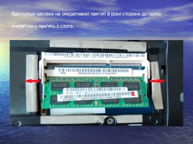 Відігнувши засувки на оперативної пам'яті в різні сторони дістаємо оперативну пам'ять з слота.