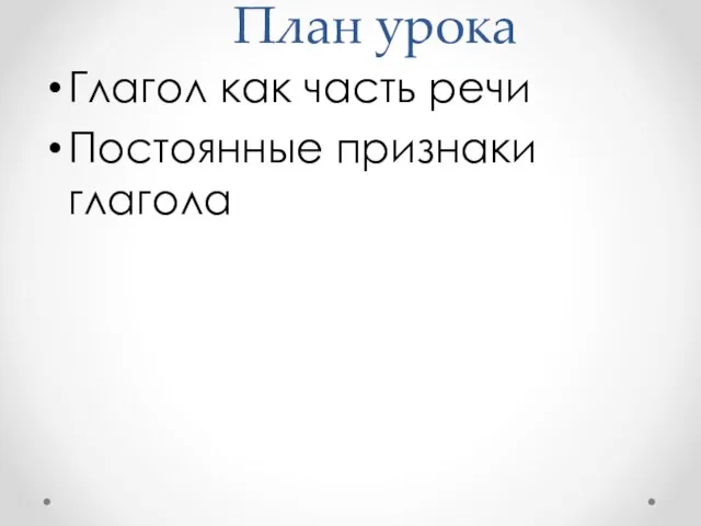 План урока Глагол как часть речи Постоянные признаки глагола