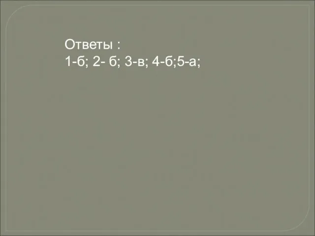 Ответы : 1-б; 2- б; 3-в; 4-б;5-а;