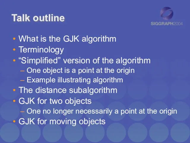 Talk outline What is the GJK algorithm Terminology “Simplified” version of