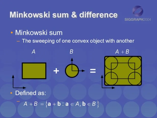 Minkowski sum & difference Minkowski sum The sweeping of one convex object with another Defined as: