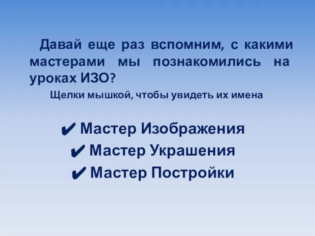 Давай еще раз вспомним, с какими мастерами мы познакомились на уроках