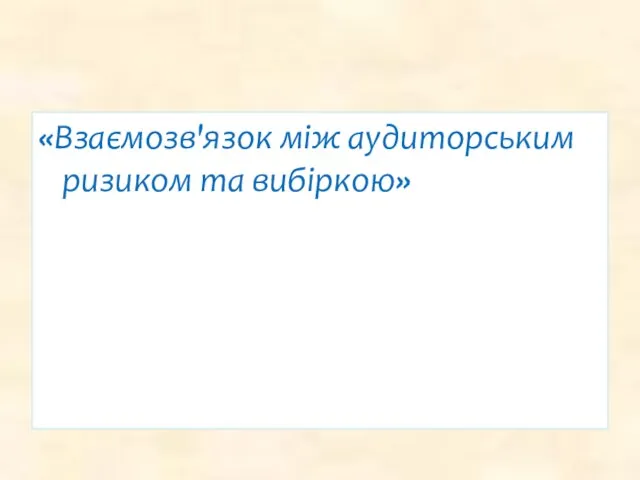 «Взаємозв'язок між аудиторським ризиком та вибіркою»