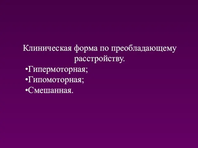 Клиническая форма по преобладающему расстройству. Гипермоторная; Гипомоторная; Смешанная.