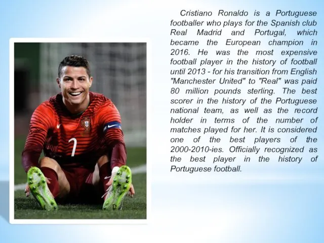 Cristiano Ronaldo is a Portuguese footballer who plays for the Spanish