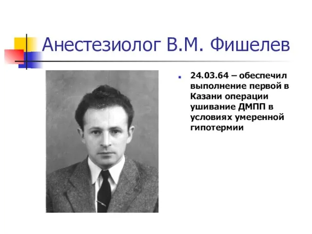 Анестезиолог В.М. Фишелев 24.03.64 – обеспечил выполнение первой в Казани операции