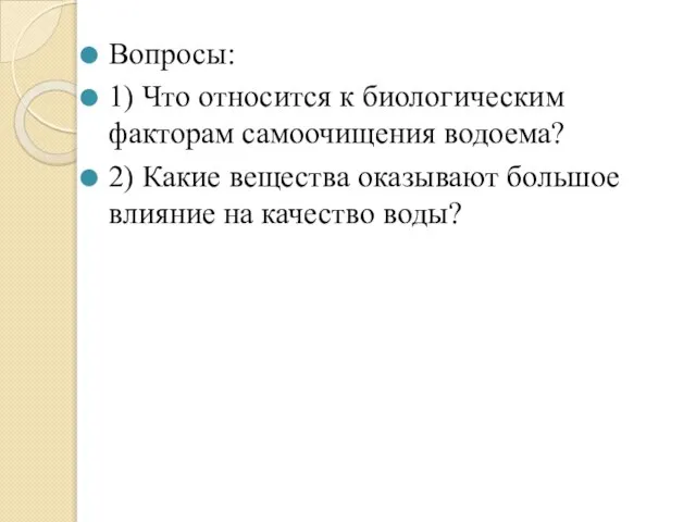 Вопросы: 1) Что относится к биологическим факторам самоочищения водоема? 2) Какие