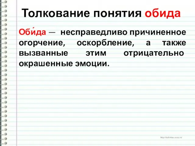 Толкование понятия обида Оби́да — несправедливо причиненное огорчение, оскорбление, а также вызванные этим отрицательно окрашенные эмоции.