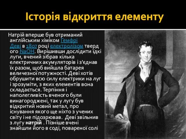 Історія відкриття елементу Натрій вперше був отриманий англійським хіміком Гемфрі Деві