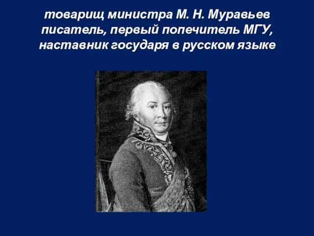 товарищ министра М. Н. Муравьев писатель, первый попечитель МГУ, наставник государя в русском языке