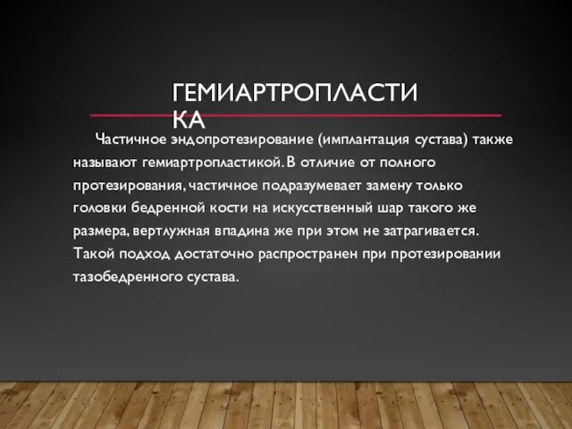 ГЕМИАРТРОПЛАСТИКА Частичное эндопротезирование (имплантация сустава) также называют гемиартропластикой. В отличие от