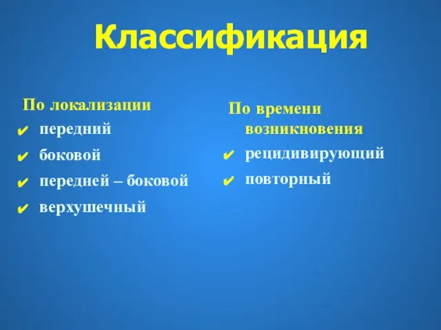 По локализации передний боковой передней – боковой верхушечный По времени возникновения рецидивирующий повторный Классификация