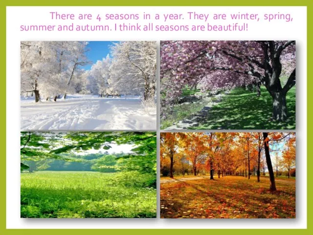 There are 4 seasons in a year. They are winter, spring,