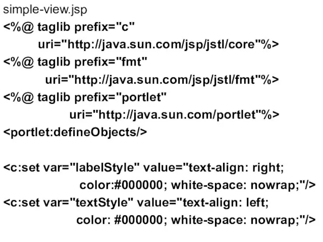 simple-view.jsp uri="http://java.sun.com/jsp/jstl/core"%> uri="http://java.sun.com/jsp/jstl/fmt"%> uri="http://java.sun.com/portlet"%> color:#000000; white-space: nowrap;"/> color: #000000; white-space: nowrap;"/>