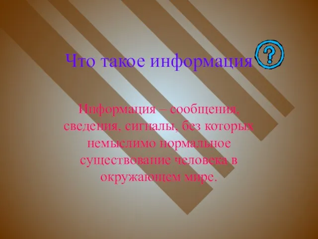 Что такое информация Информация – сообщения, сведения, сигналы, без которых немыслимо