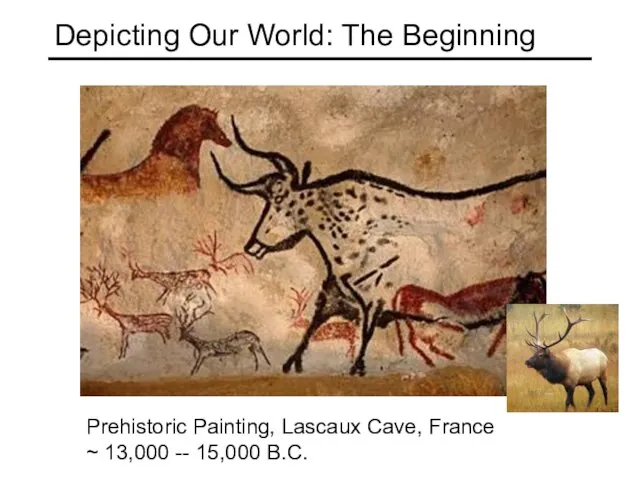 Depicting Our World: The Beginning Prehistoric Painting, Lascaux Cave, France ~ 13,000 -- 15,000 B.C.
