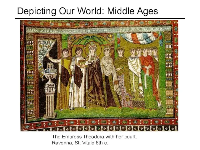 The Empress Theodora with her court. Ravenna, St. Vitale 6th c. Depicting Our World: Middle Ages