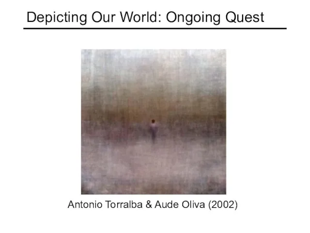 Depicting Our World: Ongoing Quest Antonio Torralba & Aude Oliva (2002)