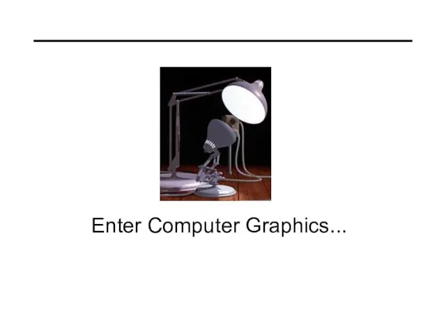 Enter Computer Graphics...