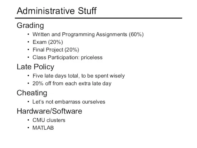 Administrative Stuff Grading Written and Programming Assignments (60%) Exam (20%) Final