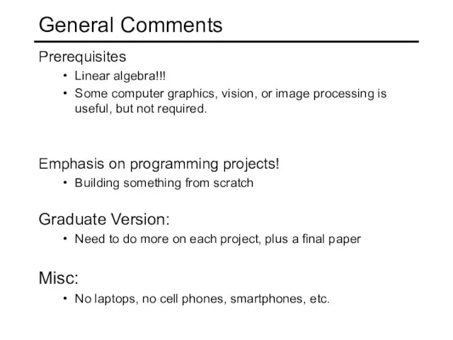 General Comments Prerequisites Linear algebra!!! Some computer graphics, vision, or image