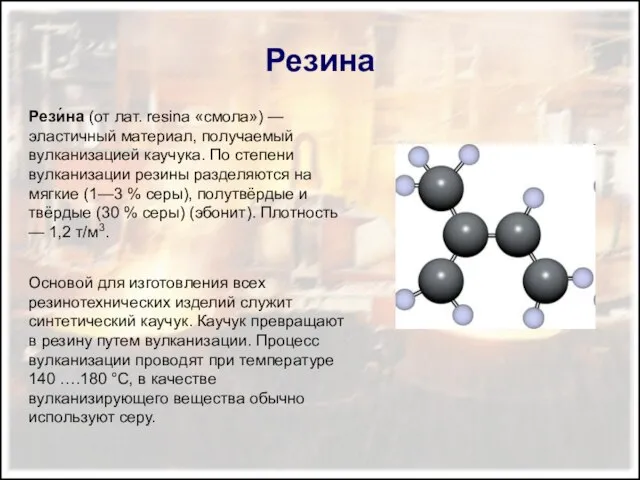 Резина Рези́на (от лат. resina «смола») — эластичный материал, получаемый вулканизацией