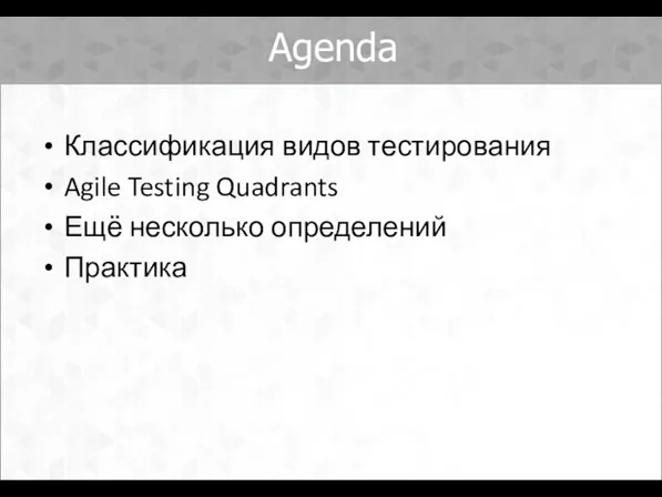 Agenda Классификация видов тестирования Agile Testing Quadrants Ещё несколько определений Практика